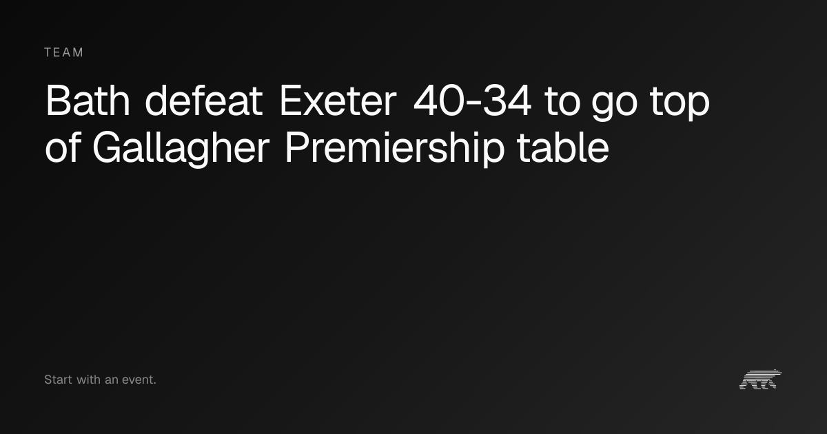 Bath defeat Exeter 40-34 to go top of Gallagher Premiership table · Pollar