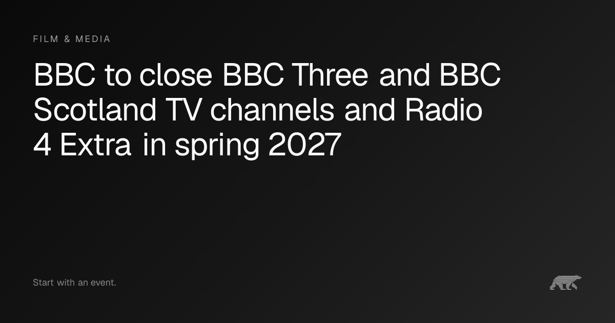 BBC to close BBC Three and BBC Scotland TV channels and Radio 4 Extra ...