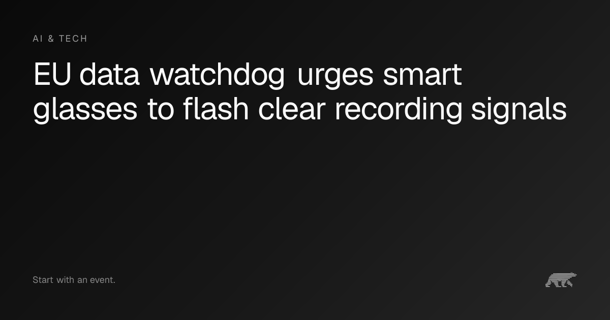 EU data watchdog urges smart glasses to flash clear recording signals ...