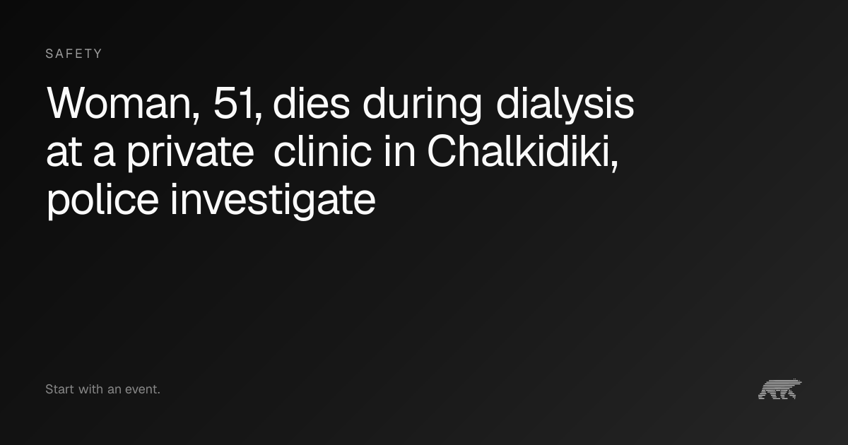 Woman, 51, dies during dialysis at a private clinic in Chalkidiki ...
