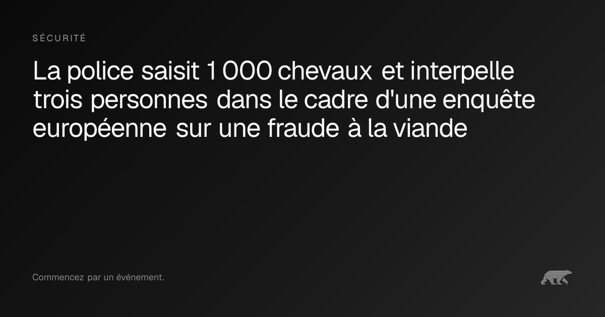 La police saisit 1 000 chevaux et interpelle trois personnes dans le ...