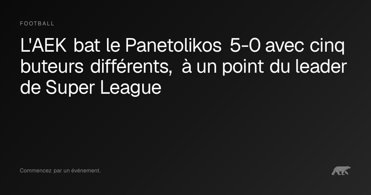 L'AEK domine le Panetolikos 5-0 et revient à un point du leader