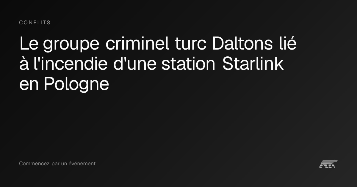 Le groupe criminel turc Daltons lié à l'incendie d'une station Starlink ...