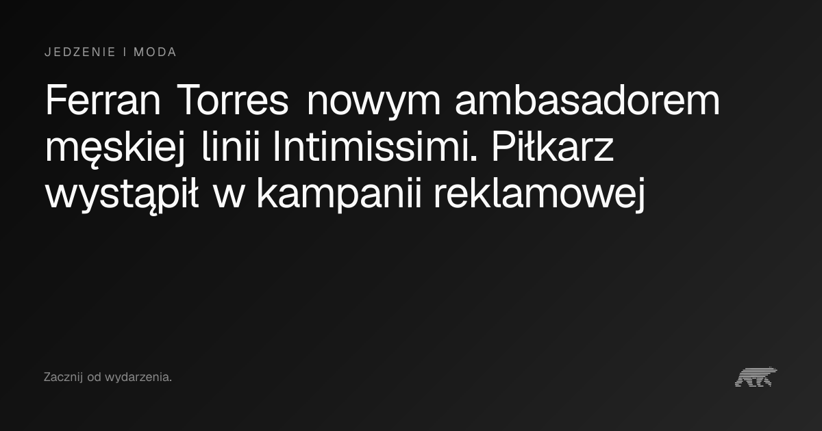 Ferran Torres nowym ambasadorem męskiej linii Intimissimi. Piłkarz ...